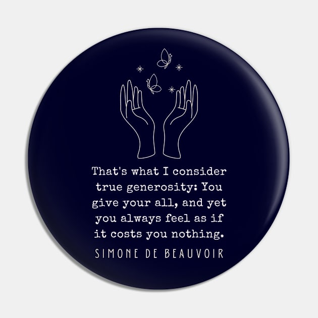 Simone de Beauvoir quote: That's what I consider true generosity: You give your all, and yet you always feel as if it costs you nothing. Pin by artbleed