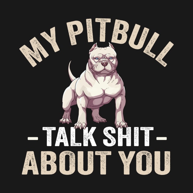 My PitBull And I Talk Shit About You by TheDesignDepot