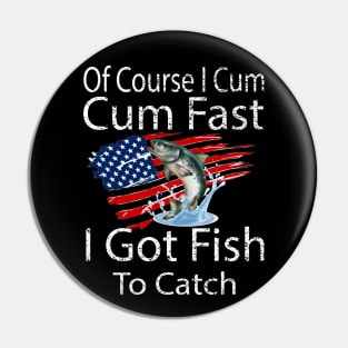 Fisherman's Humor, Of Course I Come Fast I've Got Fish to Catch - Funny Fishing Gift Pin