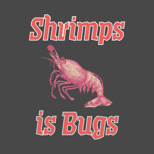 Shrimps is Bugs T-Shirt