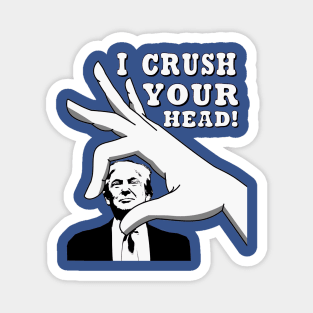 I CRUSH YOUR HEAD! Magnet