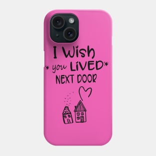 I wish you lived next door Phone Case