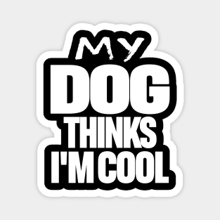 Funny Dog Owner Tee - Canine Approved Cool Design "MY DOG THINKS I'M COOL" Magnet