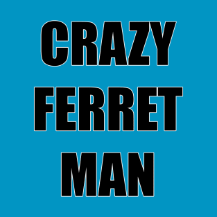 Crazy Ferret Man T-Shirt