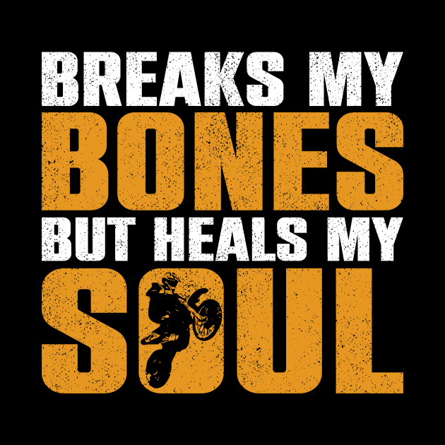 Breaks My Bones, But Heals My Soul - Funny Dirt Bike Motorcycle by The Sarah Gibs