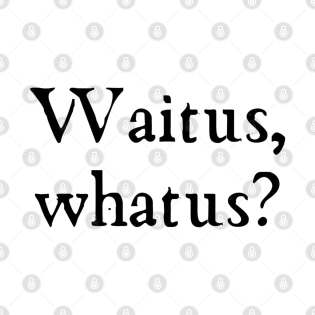 Waitus, whatus? Taskmaster motto old font by mywanderings