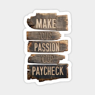 Make Your Passion Your Paycheck - Follow Your Dreams Magnet