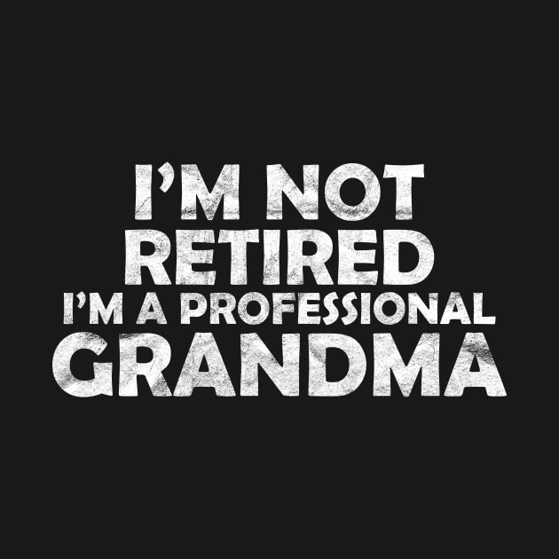 I'm not retired, I'm a professional grandma by quotesTshirts