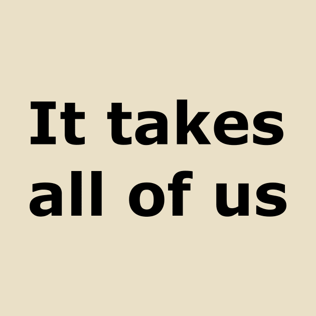 It Takes All Of Us by Quarantique