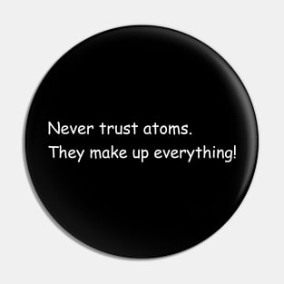 Never trust atoms. They make up everything! Pin