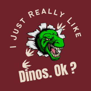 I Just Really Like Dinos OK Funny Gift For Dino Lover T-Shirt