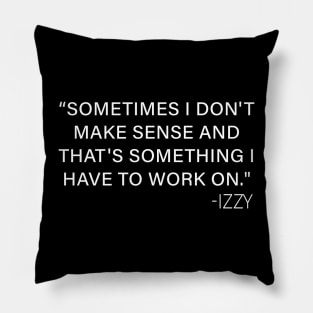 Sometimes I Don't Make Sense And That's Something I Have To Work On - izzy Pillow