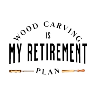 Wood Carving Is My Retirement Plan T-Shirt