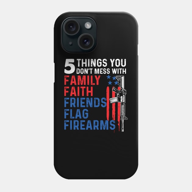 5 Things You Don't Mess With Family Faith Friends Flags Firearms Gun Phone Case by ladonna marchand