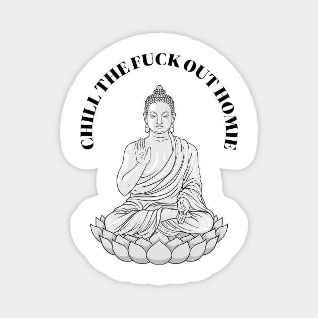 Chill The Fuck Out Homie Funny Tshirt Magnet by ZachTheDesigner