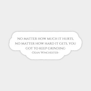 no matter how much it hurts, no matter how hard it gets, you got to keep grinding -Dean Winchester supernatural Magnet