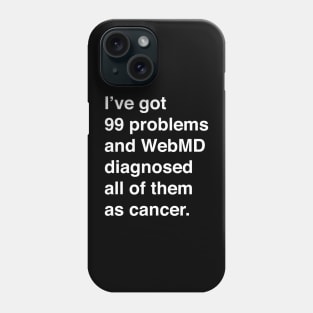 I've Got 99 Problems And WebMD Diagnosed All Of Them As Cancer (White Text) Phone Case