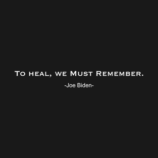 To Heal, We Must Remember, Encouragement Quote T-Shirt