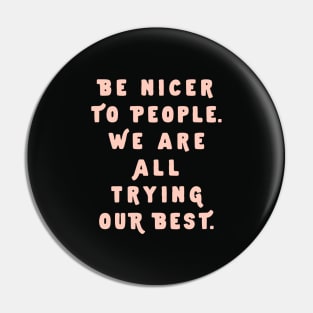 Be Nicer to People We Are All Trying Our Best by The Motivated Type in Black and PInk Pin