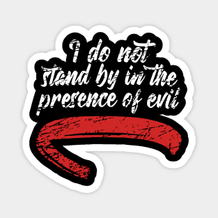 I do not stand by in the presence of evil Magnet