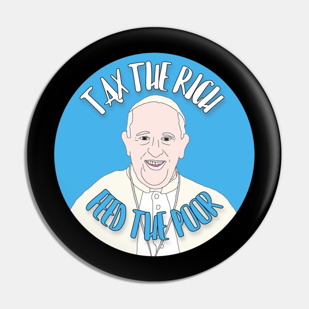 Tax The Rich Feed The Poor Pope Francis Pin by RevolutionInPaint