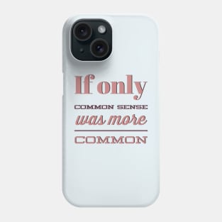 If only Common Sense was more Common funny sayings and quotes Phone Case