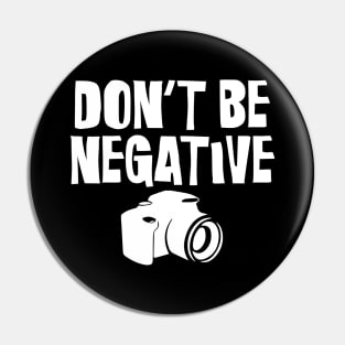 Don't Be Negative Funny Camera Photographers Pin