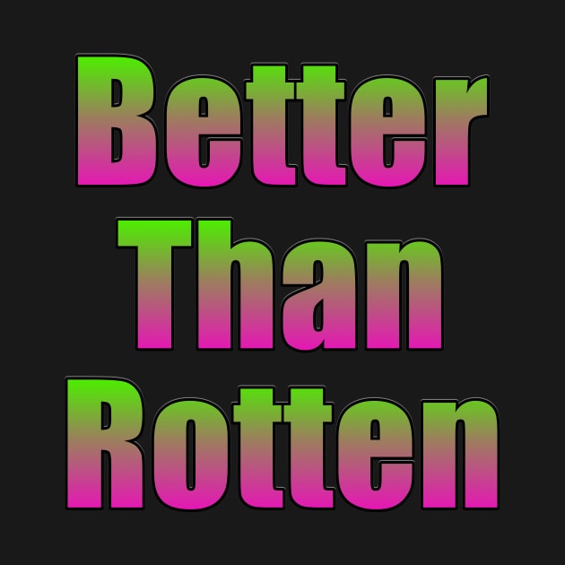 Better Than Rotten by TinBennu