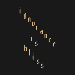 Ignorance is Bliss T-Shirt