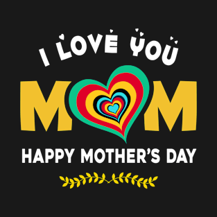 I love you mom, happy mother’s day T-Shirt