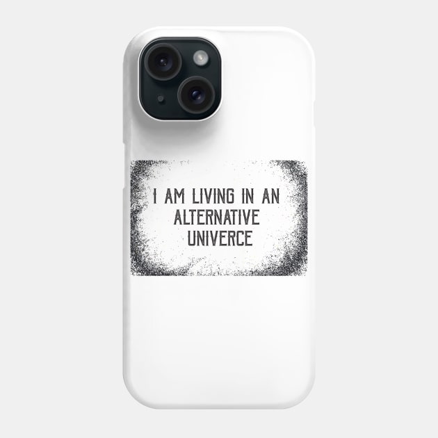 I AM LIVING IN AN ALERNATIVE UNIVERCE Phone Case by annaandron