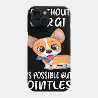 Life Without A Corgi Is Possible But Pointless (20) Phone Case