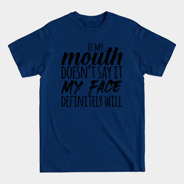 Discover If My Mouth Doesn't Say It My Face Definitely Will - Sarcastic Quote - T-Shirt