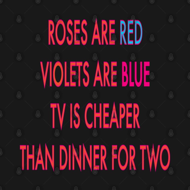 Roses are red violets are blue to Is cheaper than dinner for two by sailorsam1805