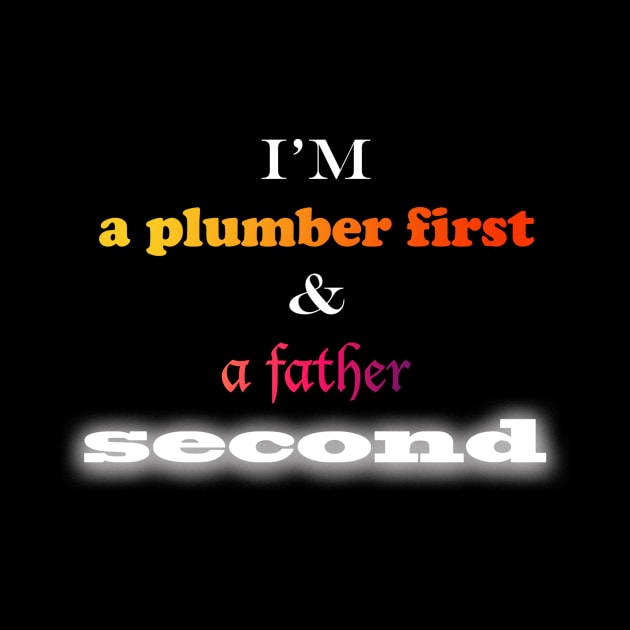 I'm A Plumber First by UncleWalrus