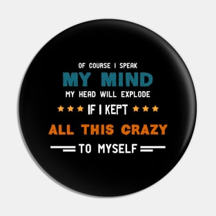 of Course I Speak My Mind My Head Will Explode If I Kept All This Crazy to Myself Funny Pin