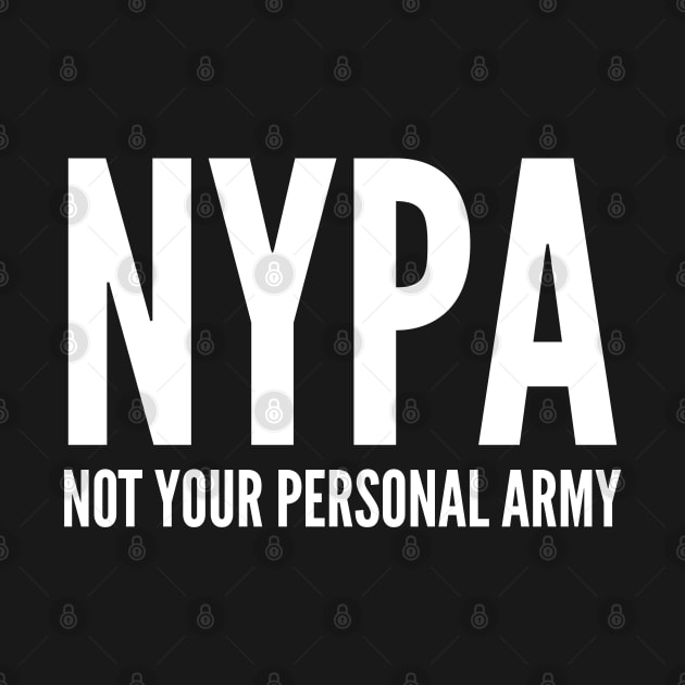 Meme - NYPA - Not Your Personal Army - Funny Joke Statement Humor Slogan by sillyslogans