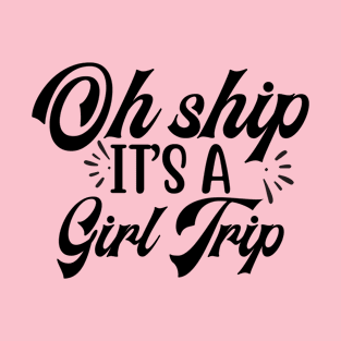 Oh Ship, Its a girls trip T-Shirt