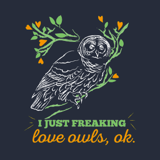 I Just Freaking Love Owls OK Cute T Shirt For Owls Lovers T-Shirt