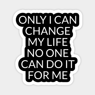 Only I can change my life. No one can do it for me Magnet