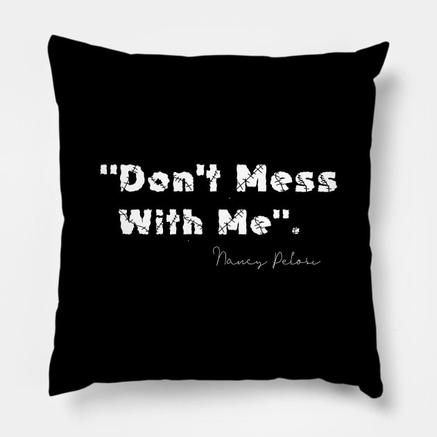 Don't mess with Me Nancy Pelosi Pillow by DMarts