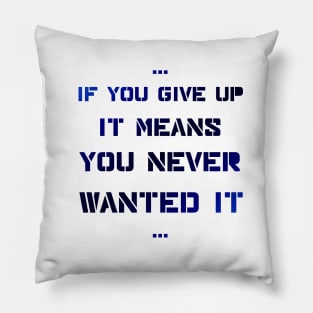 If you give up it means you never wanted it Pillow