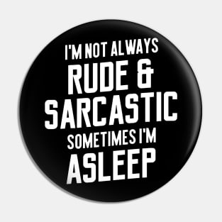 I'm Not Always Rude & Sarcastic Sometimes I'm Asleep Pin