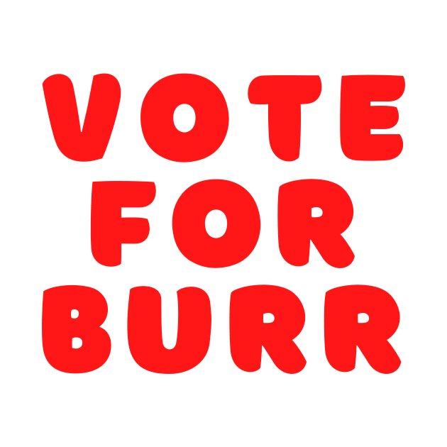 Vote for Burr by Proptologist