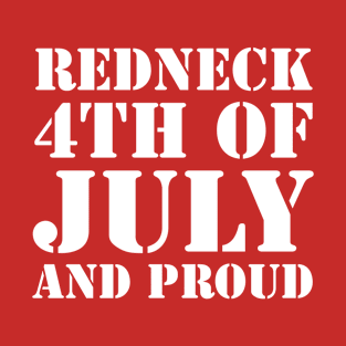 Redneck, 4th of July and proud! T-Shirt