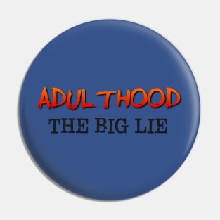 Adulthood, the big lie Pin