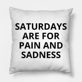 saturdays are for pain and sadness Pillow