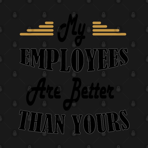 My Employees Are Better Than Yours by WassilArt