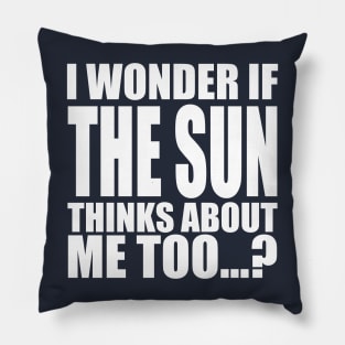 i wonder if the sun thinks about me too Pillow