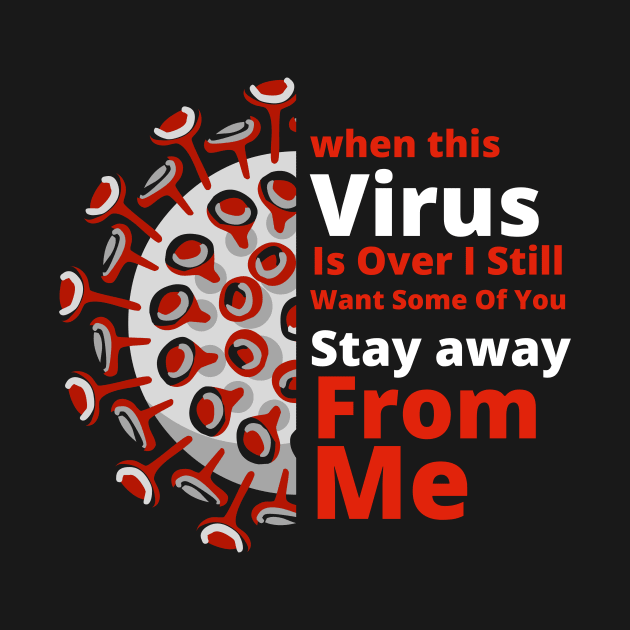 When This Virus Is Over I Still Want Some of you Stay Away From Me by Ajitharts